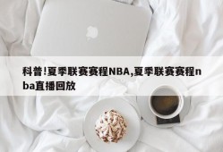 科普!夏季联赛赛程NBA,夏季联赛赛程nba直播回放