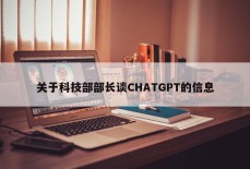 关于科技部部长谈CHATGPT的信息