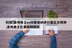 科普!金州勇士vs印第安纳步行者比分预测,金州勇士比赛视频回放