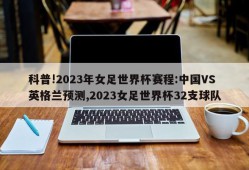 科普!2023年女足世界杯赛程:中国VS英格兰预测,2023女足世界杯32支球队