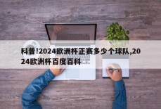 科普!2024欧洲杯正赛多少个球队,2024欧洲杯百度百科