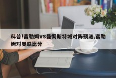 科普!富勒姆VS曼彻斯特城对阵预测,富勒姆对曼联比分