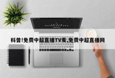 科普!免费中超直播TV麦,免费中超直播网