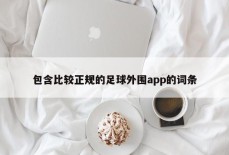 包含比较正规的足球外围app的词条