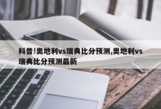 科普!奥地利vs瑞典比分预测,奥地利vs瑞典比分预测最新