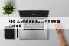 科普!cba季前赛直播,cba季前赛直播在线观看