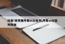 科普!世预赛丹麦vs以色列,丹麦vs以色列预测