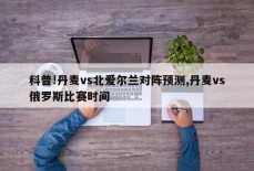 科普!丹麦vs北爱尔兰对阵预测,丹麦vs俄罗斯比赛时间