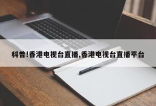 科普!香港电视台直播,香港电视台直播平台