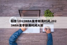 科普!2023NBA夏季联赛时间,2023NBA夏季联赛时间火箭