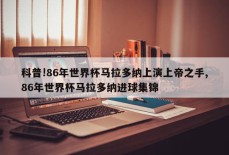 科普!86年世界杯马拉多纳上演上帝之手,86年世界杯马拉多纳进球集锦