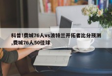 科普!费城76人vs波特兰开拓者比分预测,费城76人50佳球