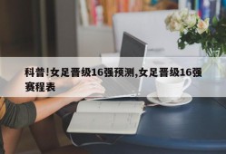 科普!女足晋级16强预测,女足晋级16强赛程表