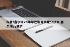 科普!塞尔塔VS毕尔巴鄂竞技比分预测,塞尔塔vs巴萨