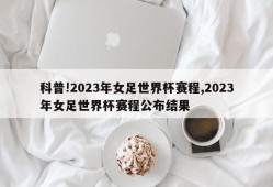 科普!2023年女足世界杯赛程,2023年女足世界杯赛程公布结果