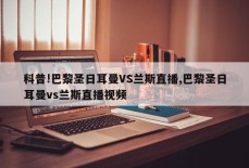 科普!巴黎圣日耳曼VS兰斯直播,巴黎圣日耳曼vs兰斯直播视频