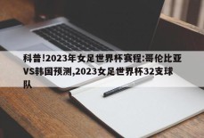 科普!2023年女足世界杯赛程:哥伦比亚VS韩国预测,2023女足世界杯32支球队