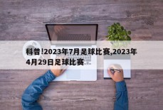 科普!2023年7月足球比赛,2023年4月29日足球比赛