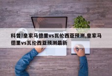 科普!皇家马德里vs瓦伦西亚预测,皇家马德里vs瓦伦西亚预测最新