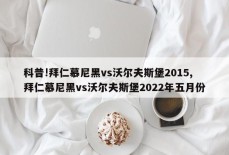 科普!拜仁慕尼黑vs沃尔夫斯堡2015,拜仁慕尼黑vs沃尔夫斯堡2022年五月份