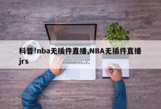 科普!nba无插件直播,NBA无插件直播jrs