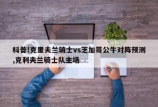 科普!克里夫兰骑士vs芝加哥公牛对阵预测,克利夫兰骑士队主场