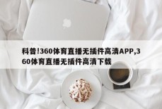 科普!360体育直播无插件高清APP,360体育直播无插件高清下载