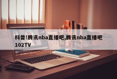 科普!腾讯nba直播吧,腾讯nba直播吧102TV