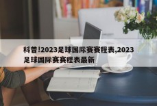 科普!2023足球国际赛赛程表,2023足球国际赛赛程表最新