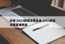 科普!2023欧冠决赛直播,2023欧冠决赛直播频道