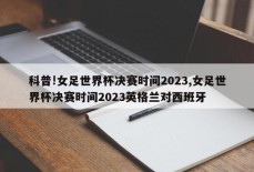 科普!女足世界杯决赛时间2023,女足世界杯决赛时间2023英格兰对西班牙