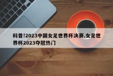 科普!2023中国女足世界杯决赛,女足世界杯2023夺冠热门