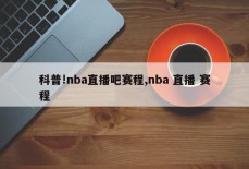 科普!nba直播吧赛程,nba 直播 赛程