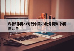 科普!韩国23对战中国23比分预测,韩国队23号