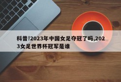 科普!2023年中国女足夺冠了吗,2023女足世界杯冠军是谁