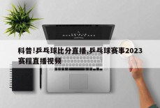 科普!乒乓球比分直播,乒乓球赛事2023赛程直播视频