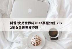 科普!女足世界杯2023赛程分组,2022年女足世界杯夺冠