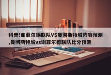 科普!谢菲尔德联队VS曼彻斯特城阵容预测,曼彻斯特城vs谢菲尔德联队比分预测