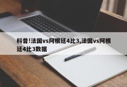 科普!法国vs阿根廷4比3,法国vs阿根廷4比3数据