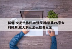 科普!女足世界杯16强预测:瑞典VS意大利预测,意大利女足vs瑞典女足