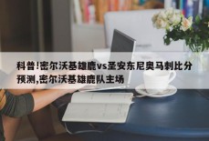 科普!密尔沃基雄鹿vs圣安东尼奥马刺比分预测,密尔沃基雄鹿队主场