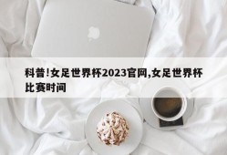 科普!女足世界杯2023官网,女足世界杯比赛时间