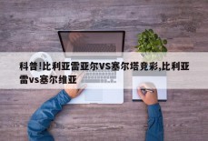 科普!比利亚雷亚尔VS塞尔塔竞彩,比利亚雷vs塞尔维亚