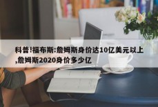 科普!福布斯:詹姆斯身价达10亿美元以上,詹姆斯2020身价多少亿