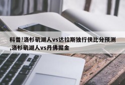 科普!洛杉矶湖人vs达拉斯独行侠比分预测,洛杉矶湖人vs丹佛掘金