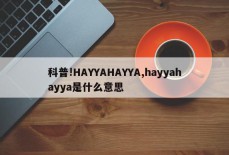 科普!HAYYAHAYYA,hayyahayya是什么意思