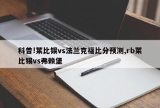 科普!莱比锡vs法兰克福比分预测,rb莱比锡vs弗赖堡