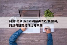 科普!约旦U23ⅴs越南U23分析预测,约旦与越南足球比分预测