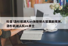 科普!洛杉矶湖人vs休斯顿火箭赛前预测,洛杉矶湖人队vs勇士