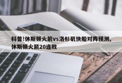 科普!休斯顿火箭vs洛杉矶快船对阵预测,休斯顿火箭20连败